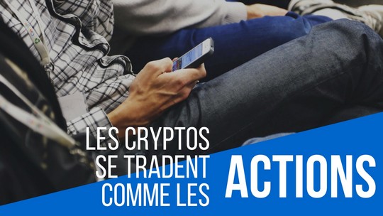 Les cryptos se tradent comme les actions